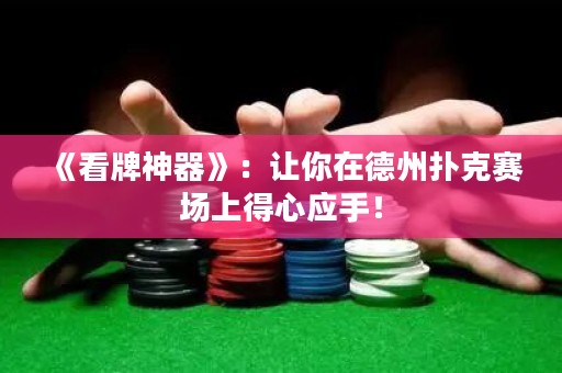 《看牌神器》：讓你在德州撲克賽場上得心應手！