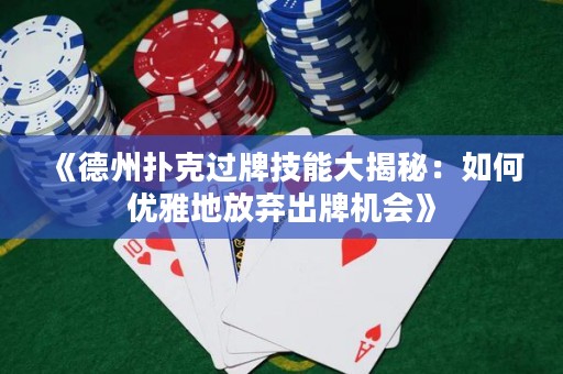 《德州撲克過牌技能大揭秘：如何優雅地放棄出牌機會》