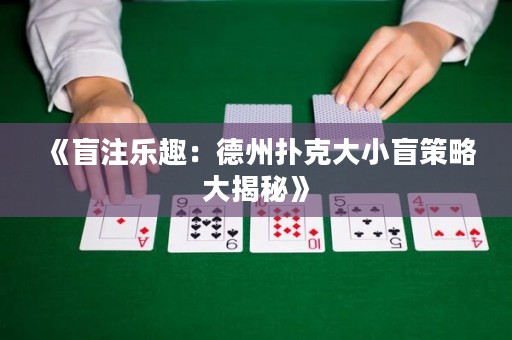 《盲注樂趣：德州撲克大小盲策略大揭秘》