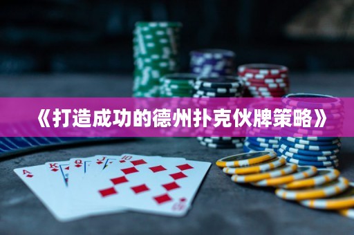 《打造成功的德州撲克伙牌策略》